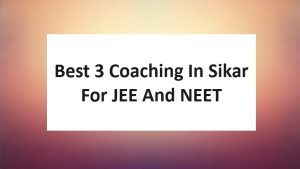 Best 3 Coaching In Sikar For JEE And NEET