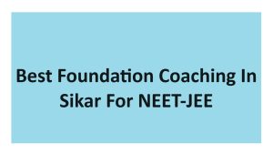 Best Foundation Coaching In Sikar For NEET-JEE