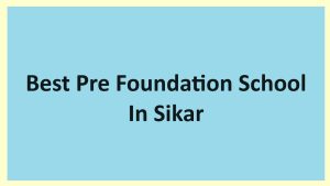 Best Pre Foundation School In Sikar