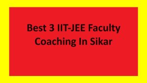 Best 3 IIT-JEE Faculty Coaching In Sikar
