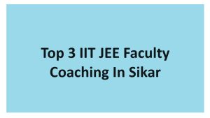 Top 3 IIT JEE Faculty Coaching In Sikar