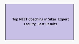 Top NEET Coaching in Sikar: Expert Faculty, Best Results