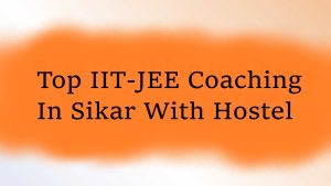 Top IIT-JEE Coaching In Sikar With Hostel